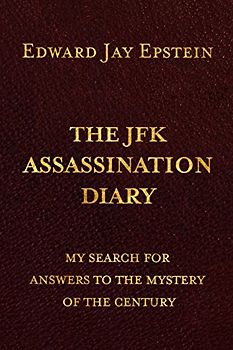 The JFK ASSASSINATION DIARY: My Search For Answers to the Mystery of the Century