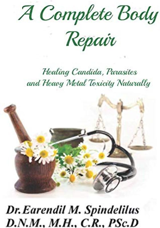 A Complete Body Repair: Healing Candida, Parasite and Heavy Metal Toxicity Naturally (Healing Naturally, Band 3)