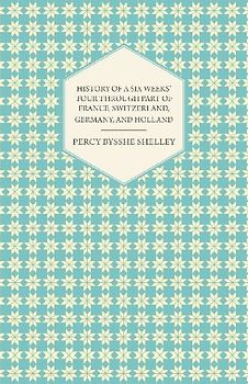 History of a Six Weeks' Tour Through a Part of France, Switzerland, Germany, and Holland