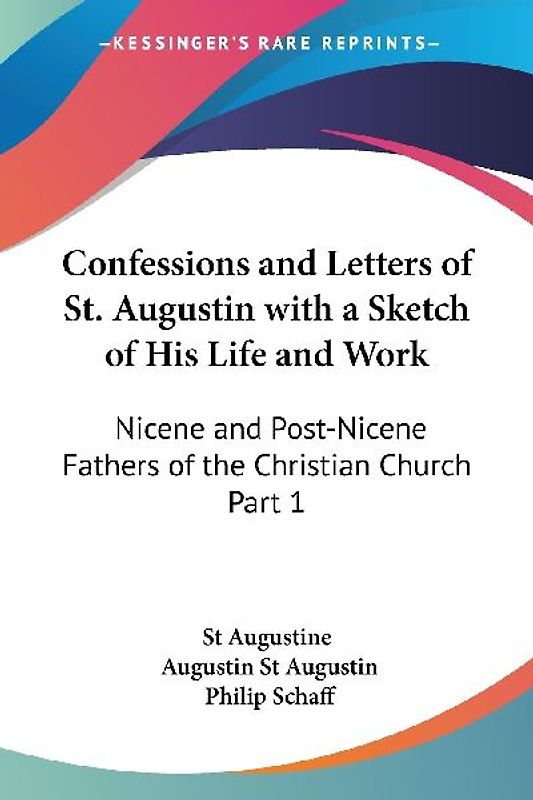 Confessions and Letters of St. Augustin with a Sketch of His Life and Work