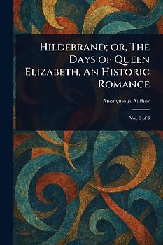 Hildebrand; or, The Days of Queen Elizabeth, An Historic Romance