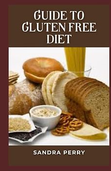 Guide to Gluten Free Diet: A gluten-free diet helps manage symptoms of celiac disease and other medical conditions associated with gluten consumption.
