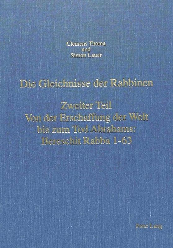 Die Gleichnisse der Rabbinen- Zweiter Teil: Von der Erschaffung der Welt bis zum Tod Abrahams: Bereschit Rabba 1-63