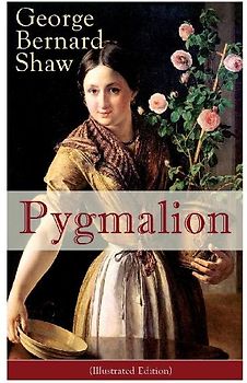 Pygmalion (Illustrated Edition)