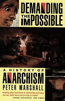 Demanding the Impossible: A History of Anarchism : Be Realistic! Demand the Impossible! - Peter H Marshall