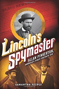 Lincoln's Spymaster: Allan Pinkerton, America's First Private Eye