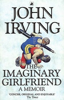 The Imaginary Girlfriend: A Memoir - John Irving