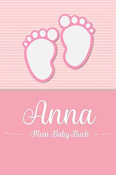 Anna - Mein Baby-Buch: Personalisiertes Baby Buch für Anna, als Geschenk, Tagebuch und Album, für Text, Bilder, Zeichnungen, Photos, ...