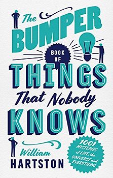 The Bumper Book of Things Nobody Knows: 1001 Mysteries of Life, the Universe and Everything