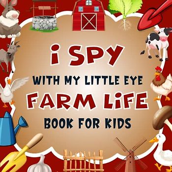 I Spy With My Little Eye Farm Life Book For Kids Ages 2-5: A Fun Farm Coloring and Guessing Game Book For Preschoolers and Toddlers - Interactive ... (I Spy Book Collection for Kids, Band 16)