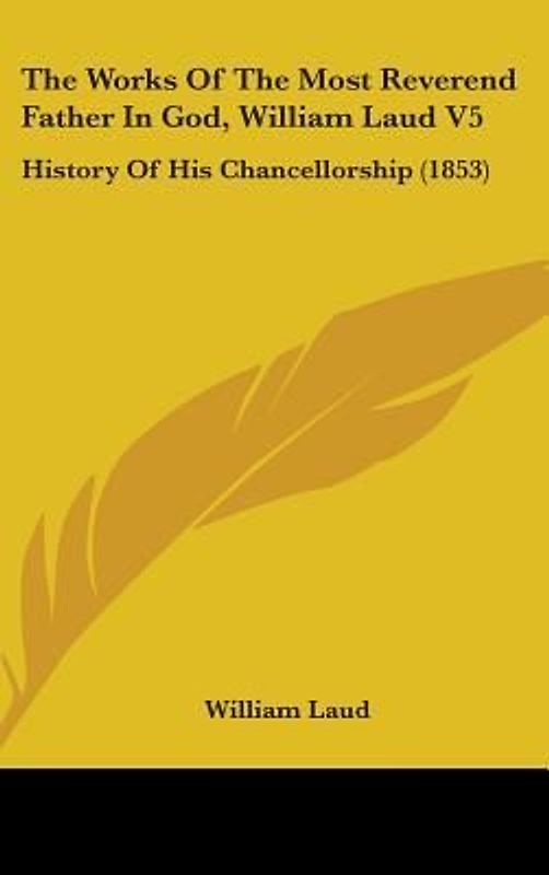 The Works Of The Most Reverend Father In God, William Laud V5