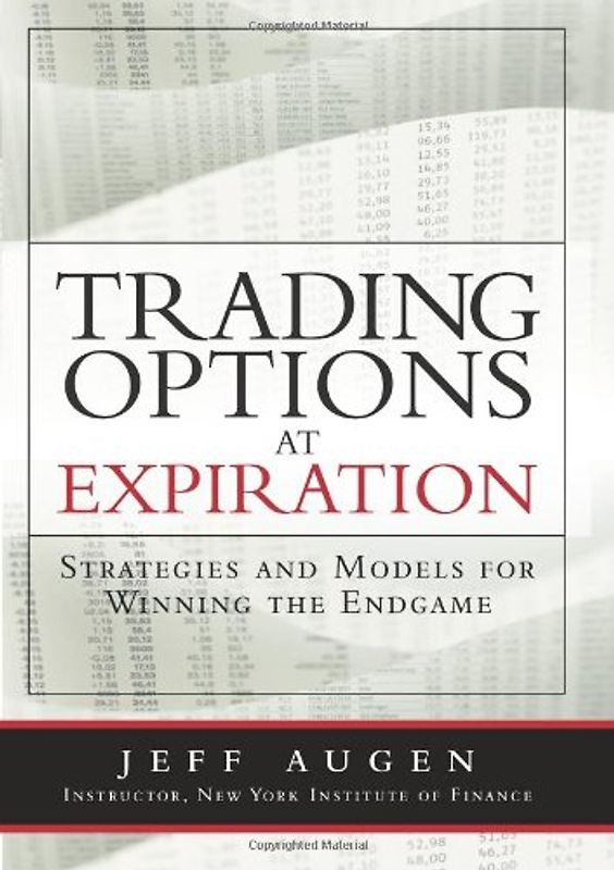 Trading Options at Expiration: Strategies and Models for Winning the Endgame - Jeff Augen