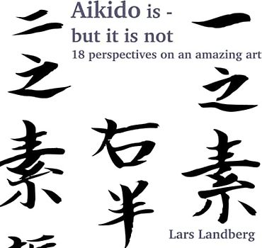 Aikido is - but it is not: 18 perspectives on an amazing art