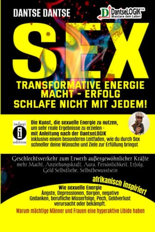 SEX-Transformative Energie-Macht-Erfolg: Schlafe nicht mit jedem!: Die Kunst, die sexuelle Energie zu nutzen, um sehr reale Ergebnisse zu erzielen – mit Anleitung nach der Dantselogik. Inkl. einem bes