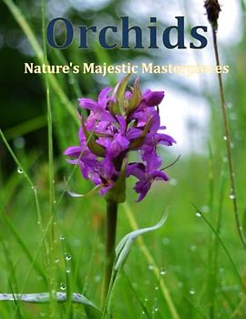 Orchids Nature's Majestic Masterpieces: A Photographic Celebration of Diversity, Orchestrating Nature's Symphony of Colors. A Coffee Table Book for Nature & Flowers Lovers