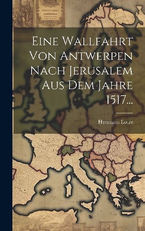 Eine Wallfahrt Von Antwerpen Nach Jerusalem Aus Dem Jahre 1517...