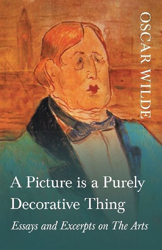 A Picture is a Purely Decorative Thing - Essays and Excerpts on The Arts