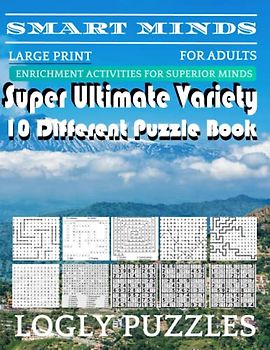 Smart Minds -Variety 10 Different Puzzle Book For Adults: Ultimate Variety Puzzles Large-Print Word Search, Word Maze .Word Spiral ,Word Angles, ... Crossword And Sudoku Easy , Medium And Hard