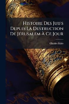 Histoire Des Juifs Depuis La Destruction De JÃ(c)rusalem Ã Ce Jour