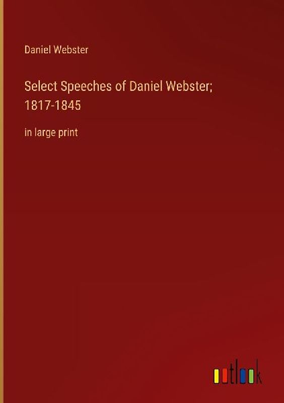 Select Speeches of Daniel Webster; 1817-1845