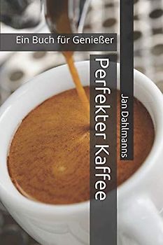 Perfekter Kaffee: Ein Buch für Genießer
