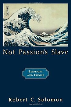 Not Passion's Slave: Emotions and Choice (Passionate Life) - Solomon, Robert C.
