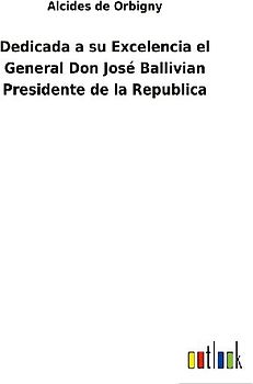 Dedicada a su Excelencia el General Don José Ballivian Presidente de la Republica