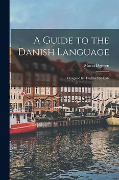 A Guide to the Danish Language: Designed for English Students