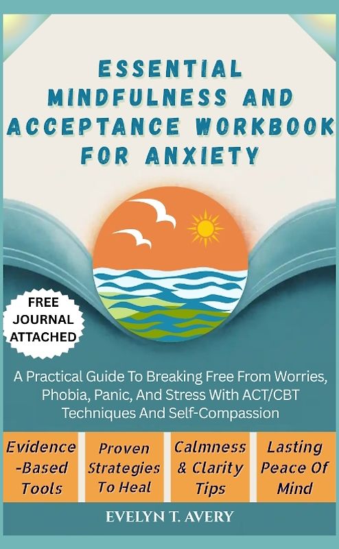 ESSENTIAL MINDFULNESS AND ACCEPTANCE WORKBOOK FOR ANXIETY
