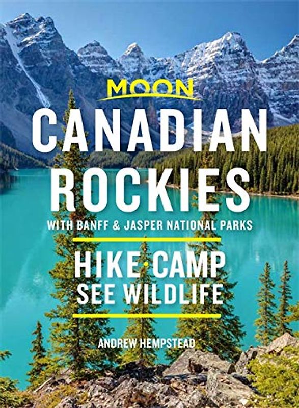 Moon Canadian Rockies: With Banff & Jasper National Parks: Hike, Camp, See Wildlife (Travel Guide)
