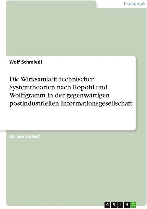 Die Wirksamkeit technischer Systemtheorien nach Ropohl und Wolffgramm in der gegenwärtigen postindustriellen Informationsgesellschaft