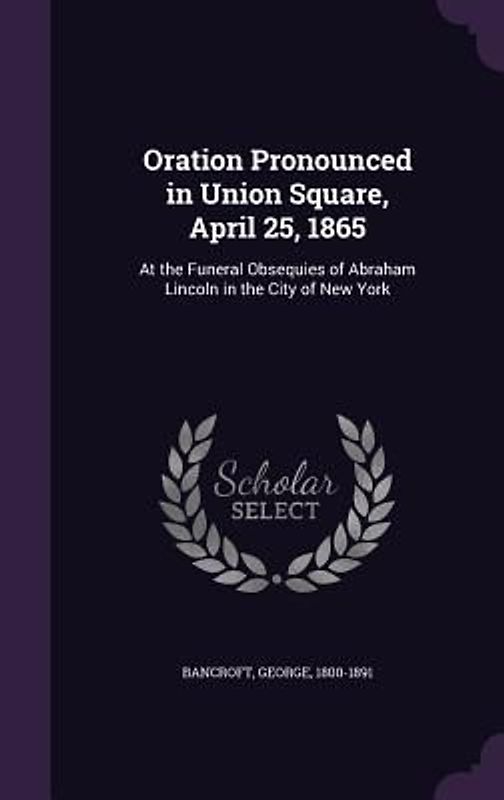Oration Pronounced in Union Square, April 25, 1865