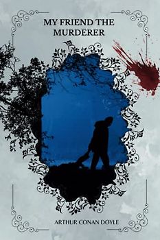 MY FRIEND THE MURDERER By Arthur Conan Doyle