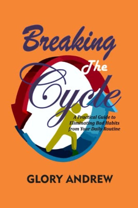 Breaking the Cycle: A Practical Guide to Eliminating Bad Habits from Your Daily Routine