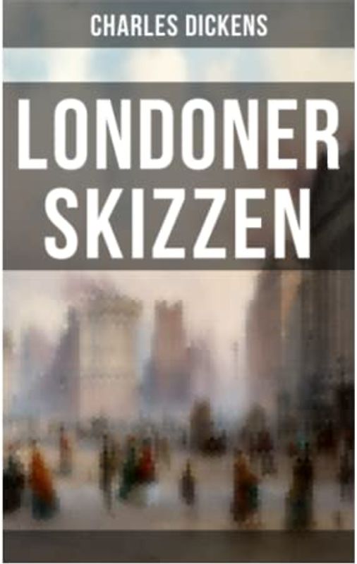 Londoner Skizzen: Geschichten aus dem Londoner Alltagsleben des 19. Jahrhunderts