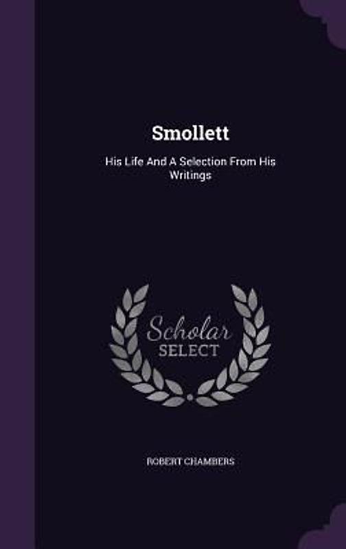 Smollett: His Life And A Selection From His Writings