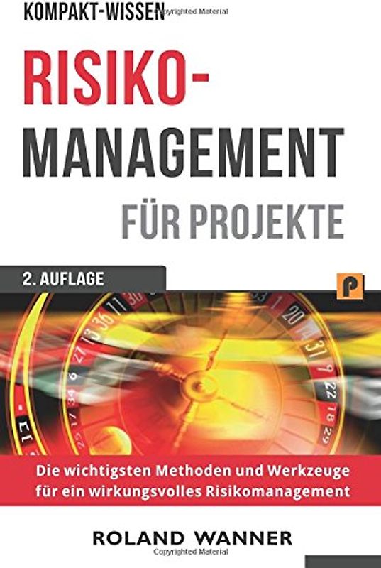 Risikomanagement für Projekte: Die wichtigsten Methoden und Werkzeuge für erfolgreiche Projekte - Wanner, Roland
