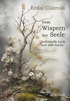 Vom Wispern der Seele - Gefühlvolle Lyrik und tiefe Poesie