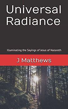 Universal Radiance: Illuminating the Sayings of Jesus of Nazareth