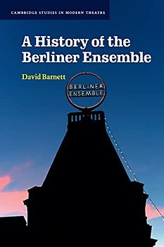 A History of the Berliner Ensemble (Cambridge Studies in Modern Theatre)