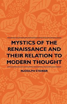 Mystics Of The Renaissance And Their Relation To Modern Thought - Including Meister Eckhart, Tauler, Paracelsus, Jacob Boehme, Giordano Bruno And Others