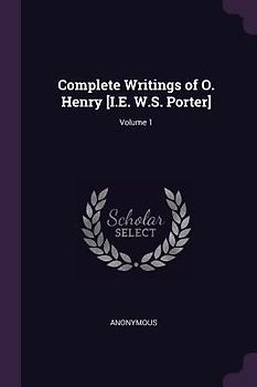 Complete Writings of O. Henry [I.E. W.S. Porter]; Volume 1