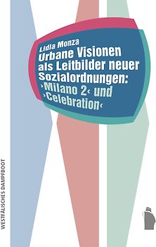 Urbane Visionen als Leitbilder neuer Sozialordnungen: Milano 2 und Celebration