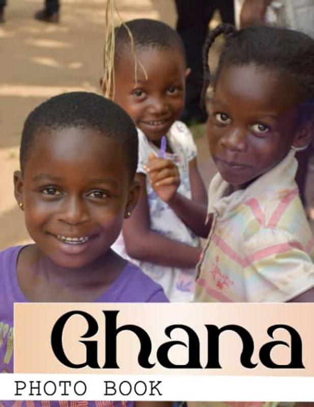 Ghana Photo Book: Capturing the Vibrant Spirit Colorful Images For All Ages To Relieve Stress And Get Creative | Perfect Gift For Special Occasions