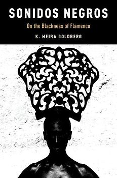 Sonidos Negros: On the Blackness of Flamenco (Currents in Latin American & Iberian Music)