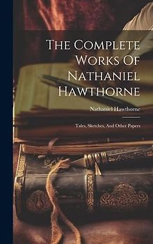 The Complete Works Of Nathaniel Hawthorne: Tales, Sketches, And Other Papers