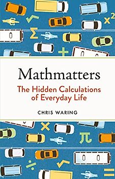 Mathmatters: The Hidden Calculations of Everyday Life