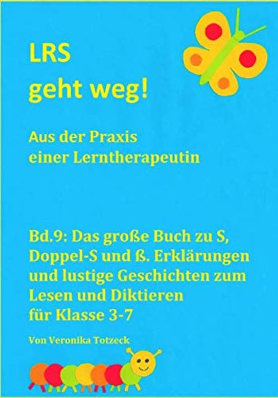 Das große Buch zu S, Doppel-S und ß. Erklärungen und lustige Geschichten zum Lesen und Diktieren für Klasse 3-7: Aus der Praxis einer Lerntherapeutin (LRS geht weg!, Band 9)