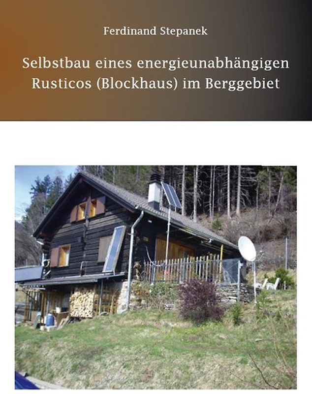 Selbstbau eines energieunabhängigen Rusticos (Blockhaus) im Berggebiet