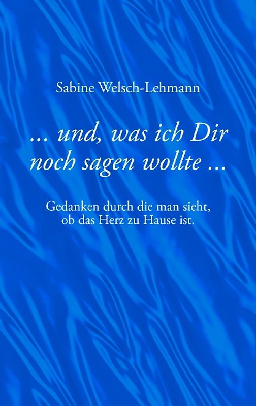 ... und, was ich Dir noch sagen wollte .... Gedanken, durch die man sieht, ob das Herz zu Hause ist